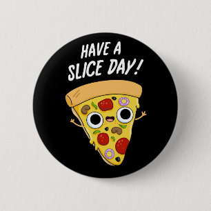 Have A Slice Day Funny Pizza Pun Dark BG 6 Cm Round Badge