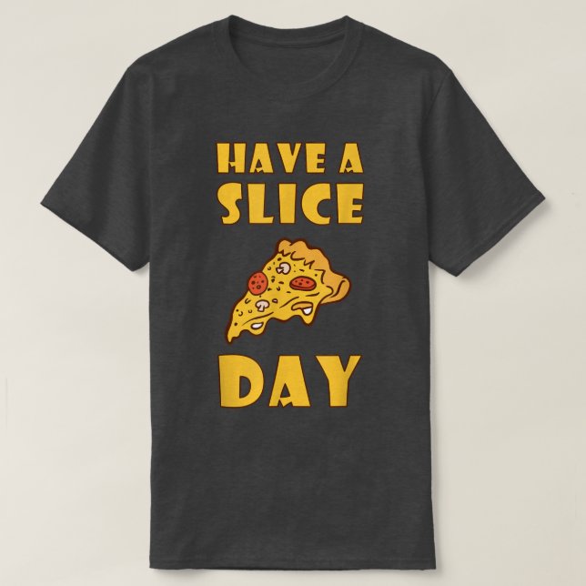 Have A Slice Day Pizza Eating Junk Food  T-Shirt (Design Front)
