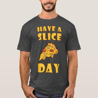 Have A Slice Day Pizza Eating Junk Food  T-Shirt