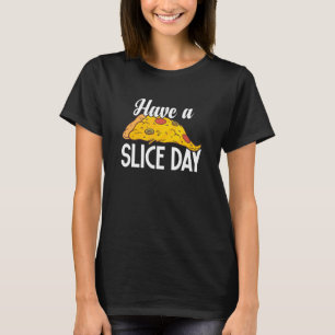 Have A Slice Day Pizza  Foodie Pizza  Fast Food T-Shirt