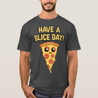 Have A Slice Day Pizza Lover Italian Food Eating P T-Shirt