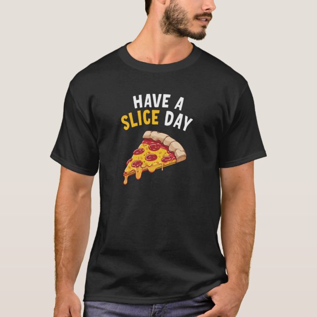 Have a Slice Day Pizza T-Shirt (Front)