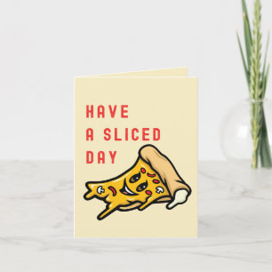 Have a Sliced Day - Funny Everyday Pizza Card