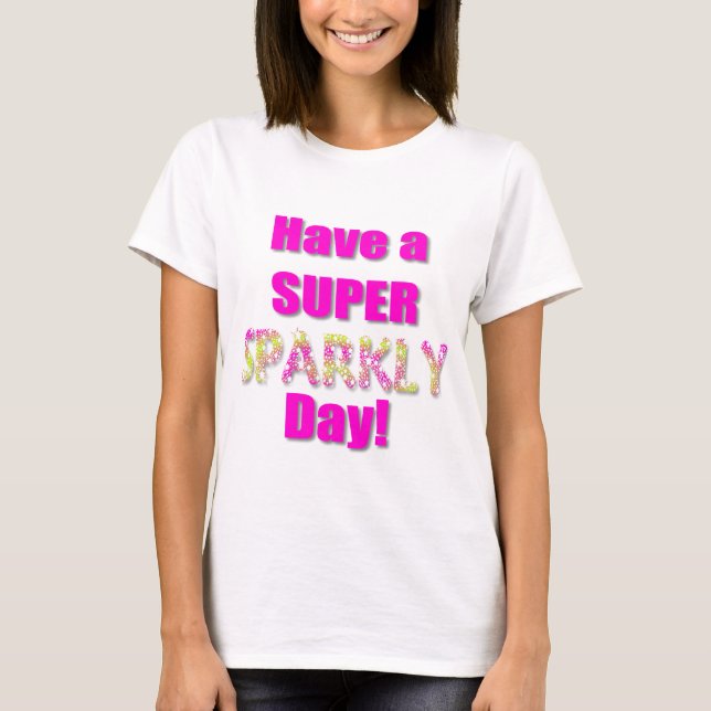 Have a Super Sparkly Day! T-Shirt (Front)