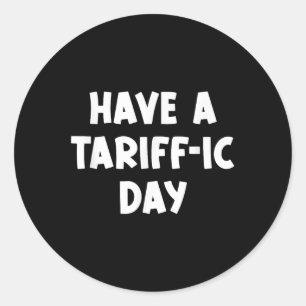 Have A Tariff-ic Day, Funny, Jokes, Sarcastic Classic Round Sticker