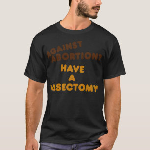 Have a Vasectomy Womens Rights Pro Choice Roe v Wa T-Shirt