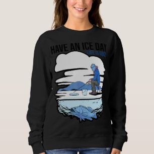 Have An Ice Day Fisher Ice Fishing Rod Carp Pike F Sweatshirt