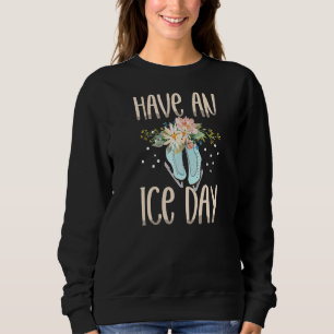 Have An Ice Day For A Figure Skater Ice Skating Sweatshirt