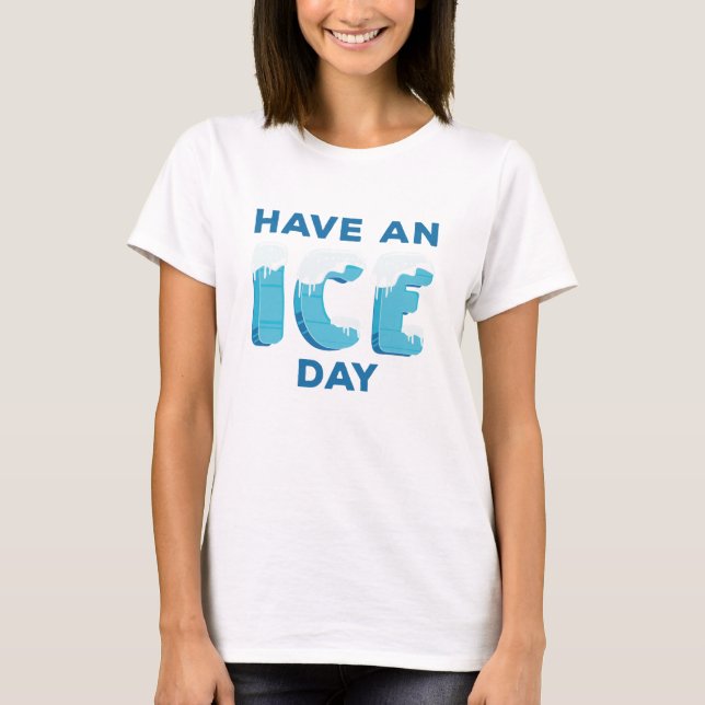 Have An Ice Day T-Shirt (Front)