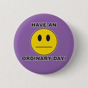 have an ordinary day! 6 cm round badge
