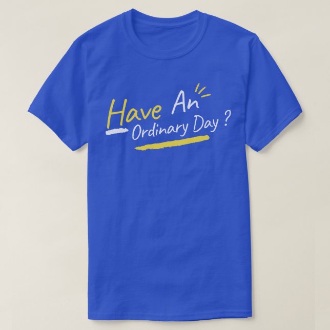 Have An Ordinary Day  T-Shirt (Design Front)