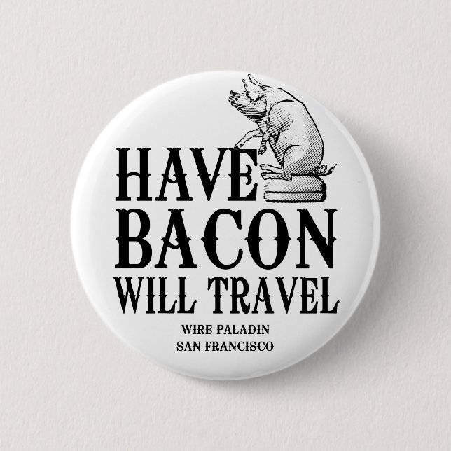 Have Bacon Will Travel 6 Cm Round Badge (Front)
