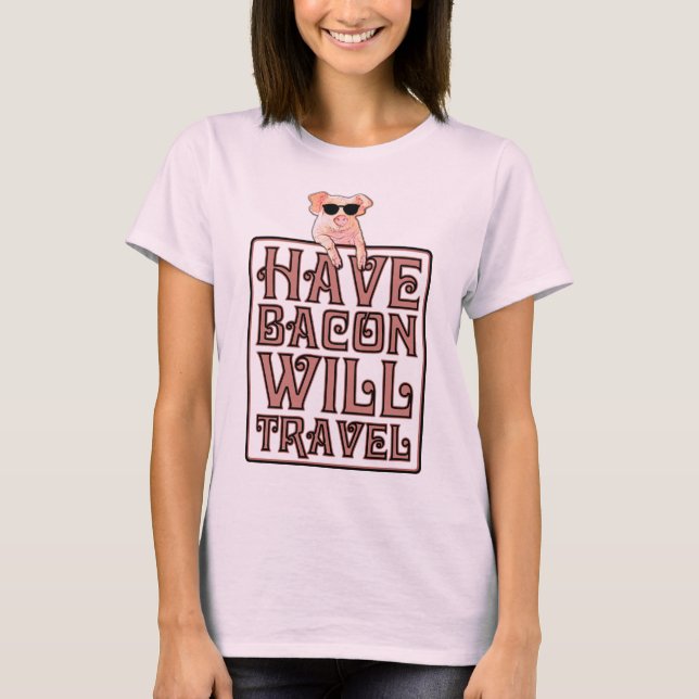 Have Bacon Will Travel Pig Says T-Shirt (Front)
