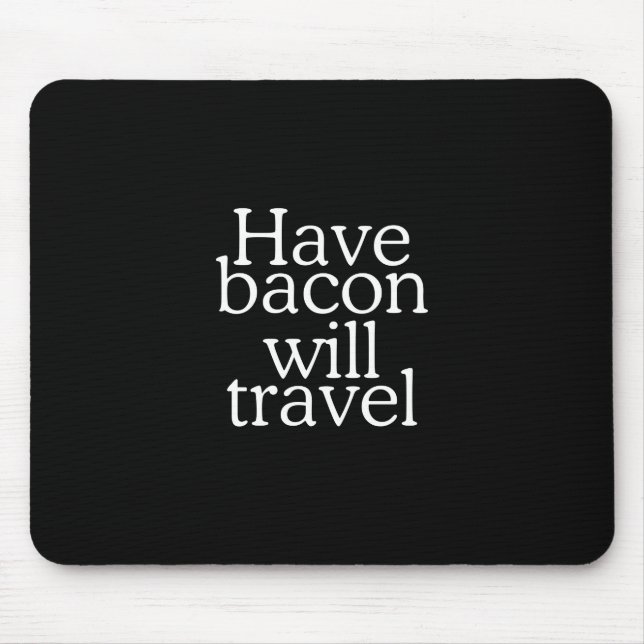 Have Bacon Will Travel Statement Mouse Pad (Front)