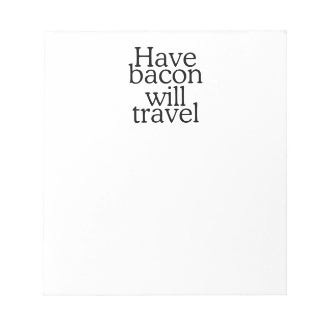 Have Bacon Will Travel Statement Notepad (Front)