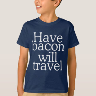 Have Bacon Will Travel T-Shirt