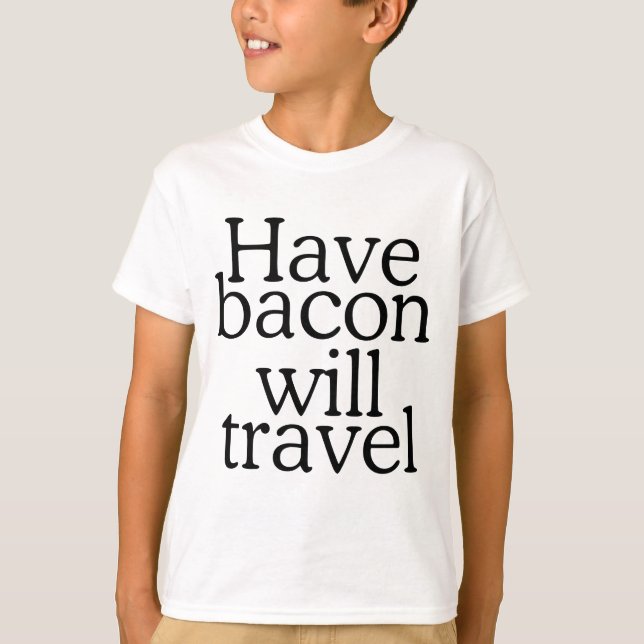 Have Bacon Will Travel Typography T-Shirt (Front)