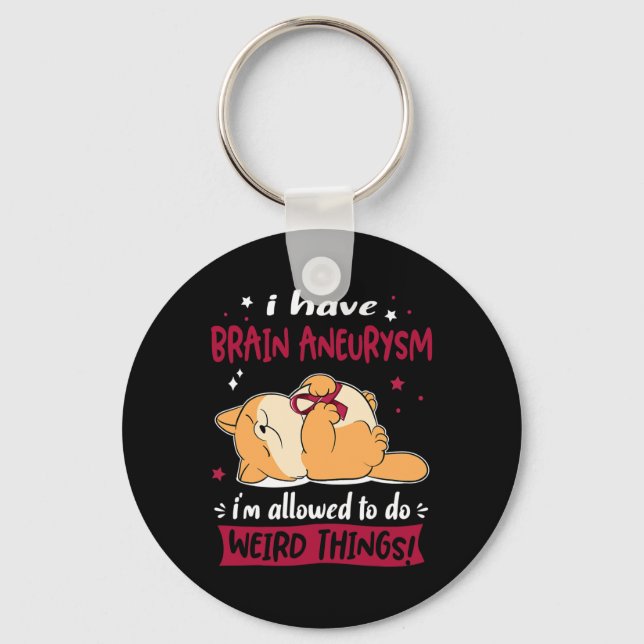Have Brain Aneurysm I Am Allowed To Do Weird Thing Key Ring (Front)