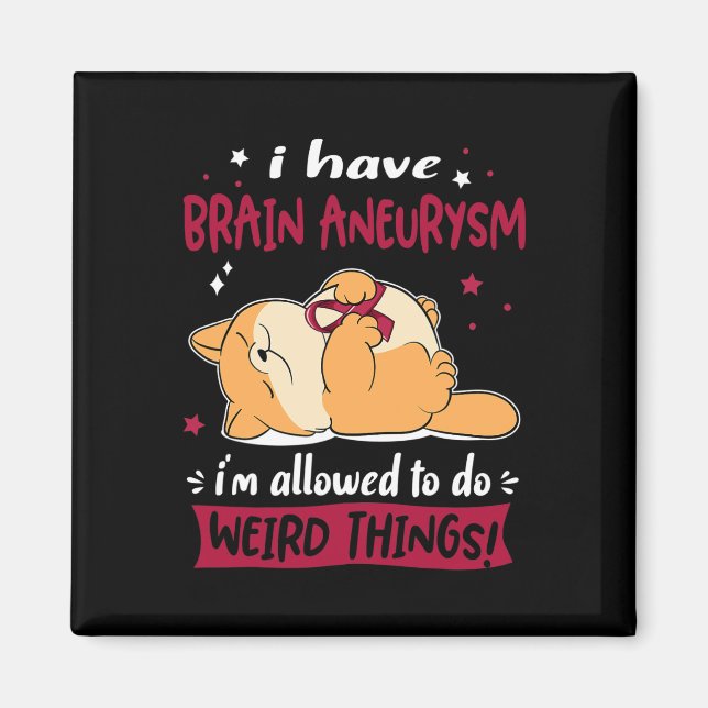 Have Brain Aneurysm I Am Allowed To Do Weird Thing Magnet (Front)