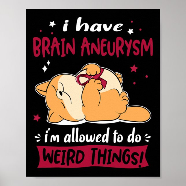 Have Brain Aneurysm I Am Allowed To Do Weird Thing Poster (Front)