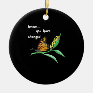 Have Changed Silly Caterpillar Monarch Butterfly Ceramic Ornament