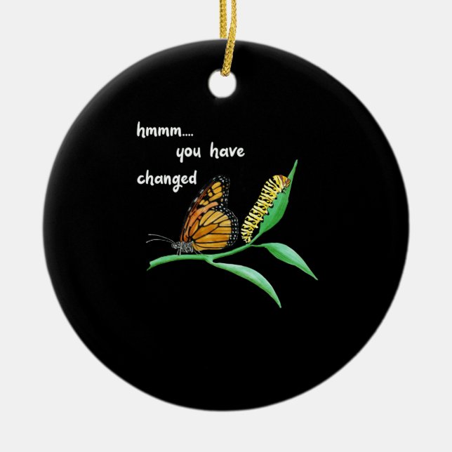 Have Changed Silly Caterpillar Monarch Butterfly Ceramic Ornament (Front)