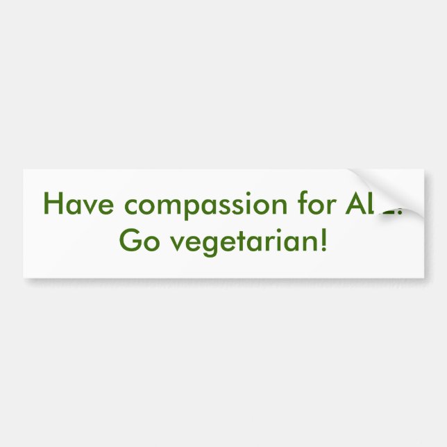 Have compassion for ALL!  Go vegetarian! Bumper Sticker (Front)