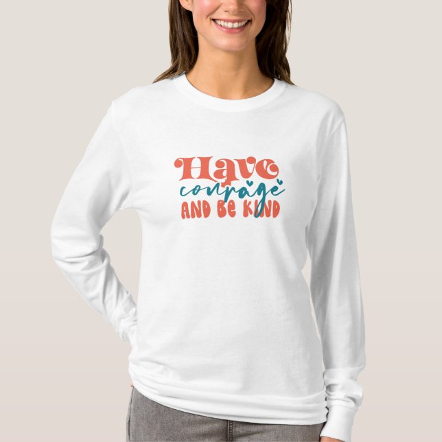 Have Courage and Be Kind T-Shirt (Front)