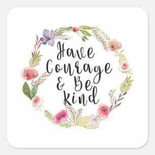 Have courage & be Kind Square Sticker