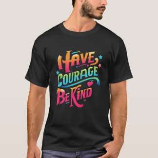 Have Courage Be Kind T-Shirt