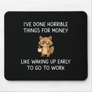 Have Done Horrible Things For Money Waking Up Mouse Pad