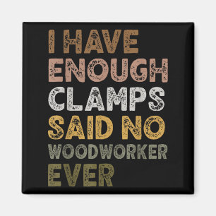 Have enough clamps said woodworker woodworker life magnet