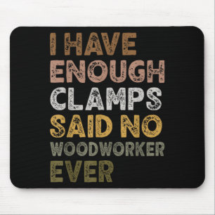 Have enough clamps said woodworker woodworker life mouse pad