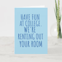 Have fun at college we are renting out your room  