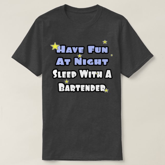 Have Fun At Night Sleep With A Bartender T-Shirt (Design Front)