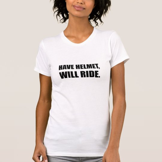 Have Helmet Will Ride T-Shirt