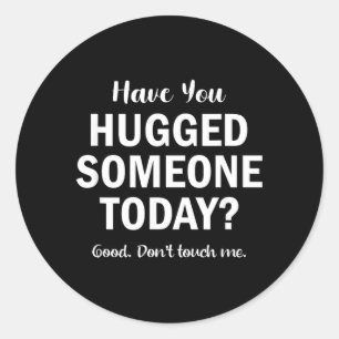 Have Hugged Someone Today_ Funny Sarcastic Humour Classic Round Sticker
