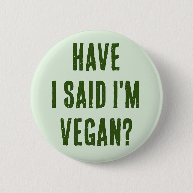 Have I said I'm Vegan 6 Cm Round Badge (Front)