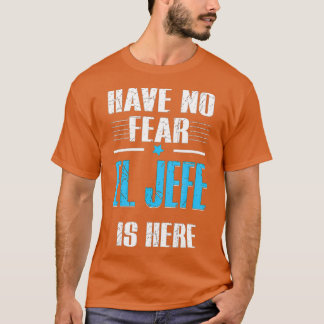 Have No Fear El Jefe Is Here  El Jefe Camisa T-Shirt