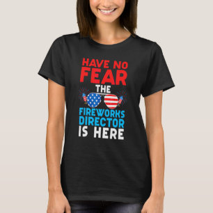 Have No Fear Fireworks Director Is Here Happy July T-Shirt