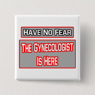 Have No Fear .. Gynaecologist Is Here 15 Cm Square Badge