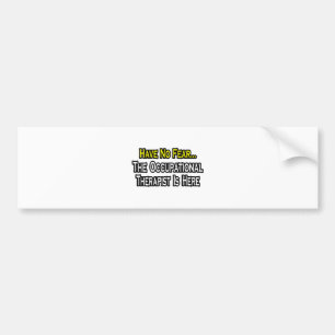 Have No Fear, Occupational Therapist Is Here Bumper Sticker