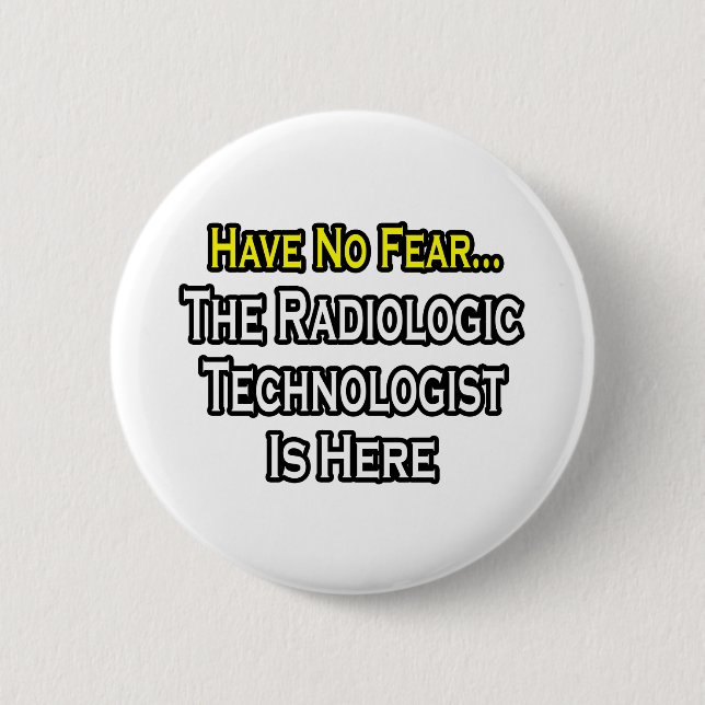 Have No Fear, Radiologic Technologist Is Here 6 Cm Round Badge (Front)