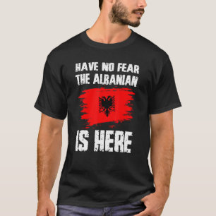 Have No Fear The Albanian Is Here Albania Flag Pri T-Shirt