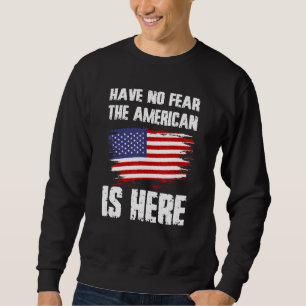 Have No Fear The American Is Here America Flag Pri Sweatshirt
