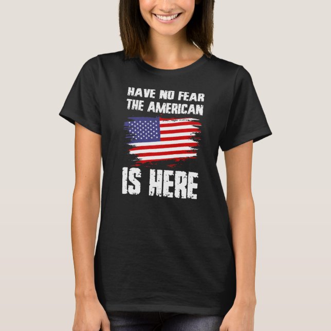 Have No Fear The American Is Here America Flag Pri T-Shirt (Front)