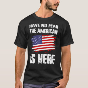 Have No Fear The American Is Here America Flag Pri T-Shirt