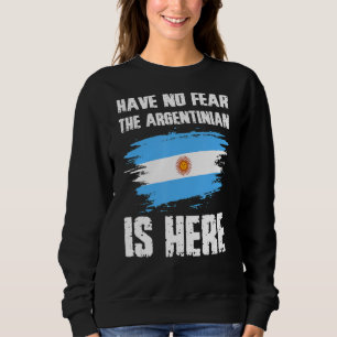 Have No Fear The Argentinian Is Here Argentine Fla Sweatshirt