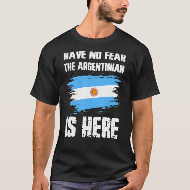 Have No Fear The Argentinian Is Here Argentine Fla T-Shirt (Front)