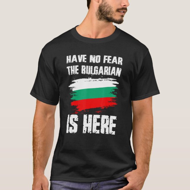 Have No Fear The Bulgarian Is Here Bulgaria Flag P T-Shirt (Front)